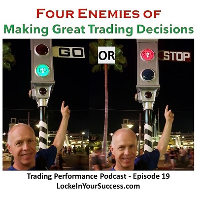 Four Enemies of Making Great Trading Decisions Trading Performance Podcast Episode 19