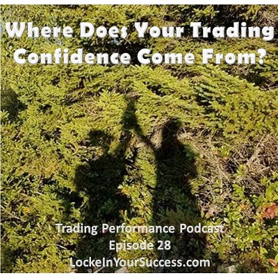 Where Does Your Trading Confidence Come From? Trading Performance Podcast Episode 28