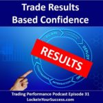 Trade Results Based Confidence; Trading Performance Podcast; Episode 31