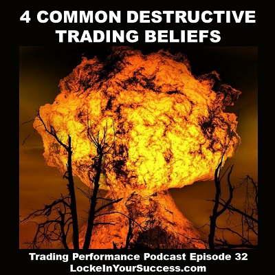 4 Common Destructive Trading Beliefs - Trading Performance Podcast Episode 32
