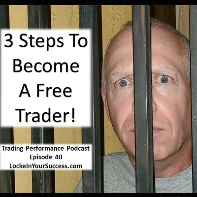 3 Steps To Become A Free Trader! Trading Performance Podcast Episode 40