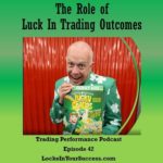 The Role of Luck in Trading Outcomes - Trading Performance Podcast Episode 42