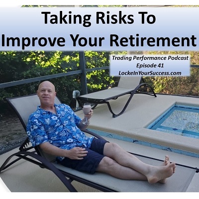 Taking Risks To Improve Your Retirement - Trading Performance Podcast Episode 41