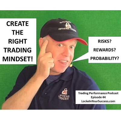 Create The Right Trading Mindset! Trading Performance Podcast Episode 44