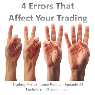 4 Errors That Affect Your Trading; Trading Performance Podcast Episode 46