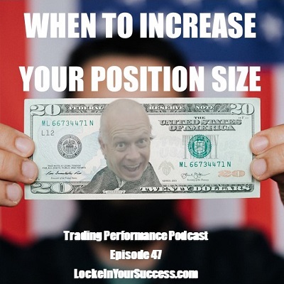 When To Increase Your Position Size - Trading Performance Podcast Episode 47