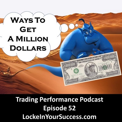 Way To Get A Million Dollars - Trading Performance Podcast - Episode 52