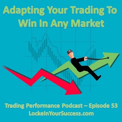 Adapting Your Trading To Win In Any Market - Trading Performance Podcast Episode 54