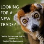Looking For A New Trade? Trading Performance Podcast Episode 55
