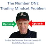 The Number ONE Trading Mindset Problem - Trading Performance Podcast Episode 57