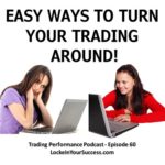 Easy Ways To Turn Your Trading Around! Trading Performance Podcast Episode 60