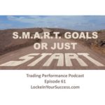 SMART Goals or Just START - Trading Performance Podcast Episode 61