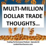 Multi-Million Dollar Trade Thoughts - Trading Performance Podcast Episode 64