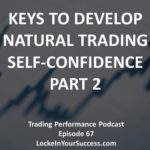 Keys To Develop Natural Trading Self-Confidence Part 2 - Trading Performance Podcast Episode 67