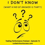 I don't know what kind of an answer is that? Trading Performance Podcast Episode 72