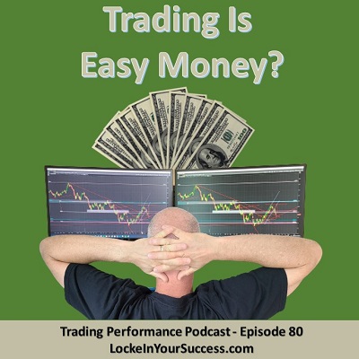 Trading Is Easy Money? Trading Performance Podcast Episode 80