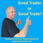 Good Trader or Good Trade? Trading Performance Podcast Episode 81