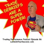 Trade Debriefs Are A Super Power! Trading Performance Podcast Episode 86