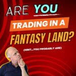 Are You Trading In a Fantasy Land?