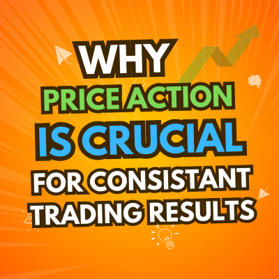 Why Understanding Price Action Is Crucial for Consistent Trading Results